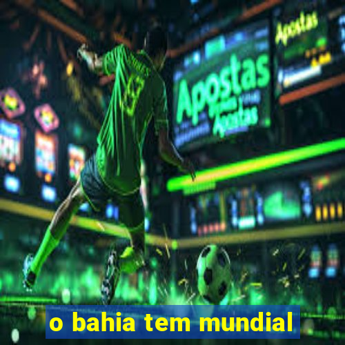 o bahia tem mundial